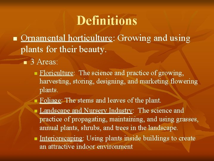 Definitions n Ornamental horticulture: Growing and using plants for their beauty. n 3 Areas: