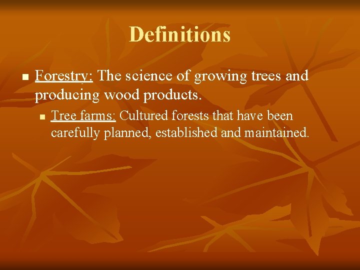 Definitions n Forestry: The science of growing trees and producing wood products. n Tree