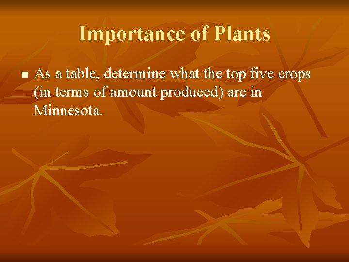 Importance of Plants n As a table, determine what the top five crops (in