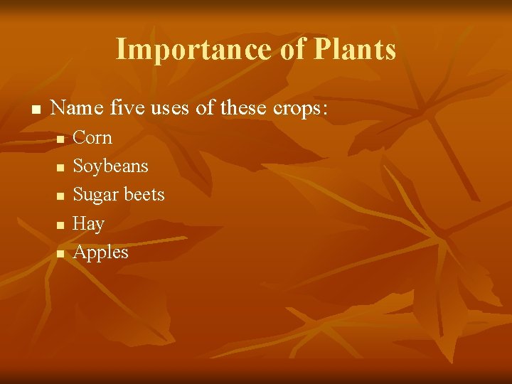 Importance of Plants n Name five uses of these crops: n n n Corn