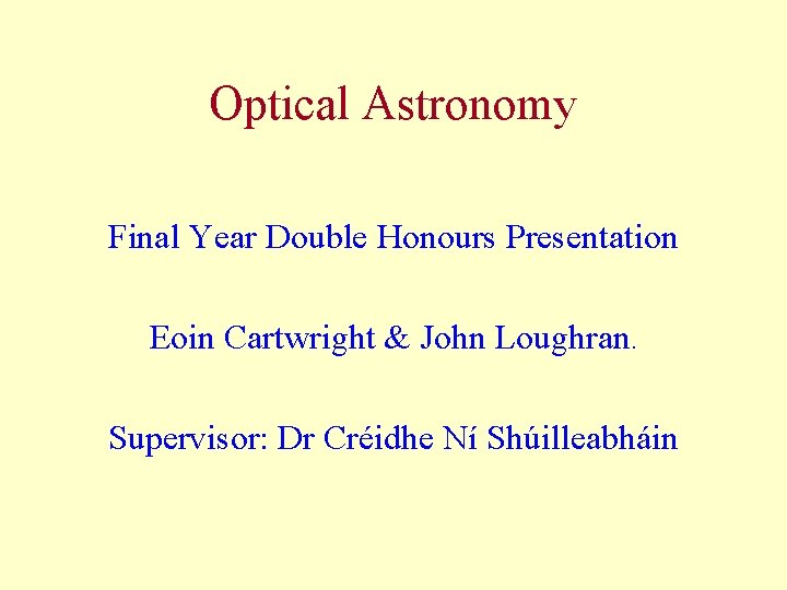 Optical Astronomy Final Year Double Honours Presentation Eoin Cartwright & John Loughran. Supervisor: Dr
