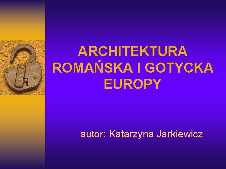 ARCHITEKTURA ROMAŃSKA I GOTYCKA EUROPY autor: Katarzyna Jarkiewicz 