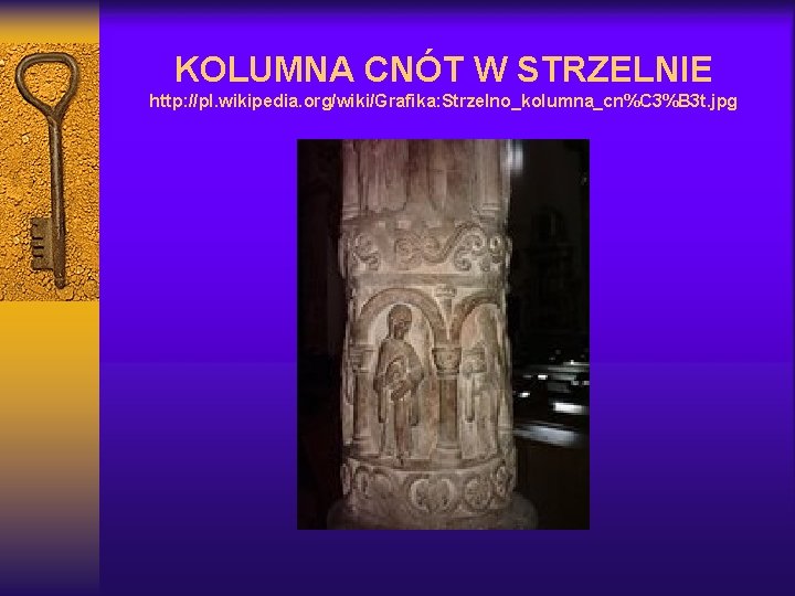 KOLUMNA CNÓT W STRZELNIE http: //pl. wikipedia. org/wiki/Grafika: Strzelno_kolumna_cn%C 3%B 3 t. jpg 