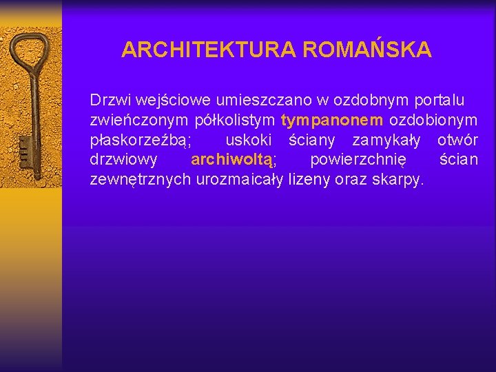 ARCHITEKTURA ROMAŃSKA Drzwi wejściowe umieszczano w ozdobnym portalu zwieńczonym półkolistym tympanonem ozdobionym płaskorzeźbą; uskoki