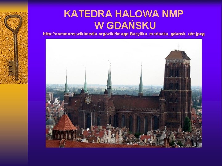 KATEDRA HALOWA NMP W GDAŃSKU http: //commons. wikimedia. org/wiki/Image: Bazylika_mariacka_gdansk_ubt. jpeg 