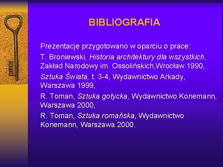 BIBLIOGRAFIA Prezentację przygotowano w oparciu o prace: T. Broniewski, Historia architektury dla wszystkich, Zakład