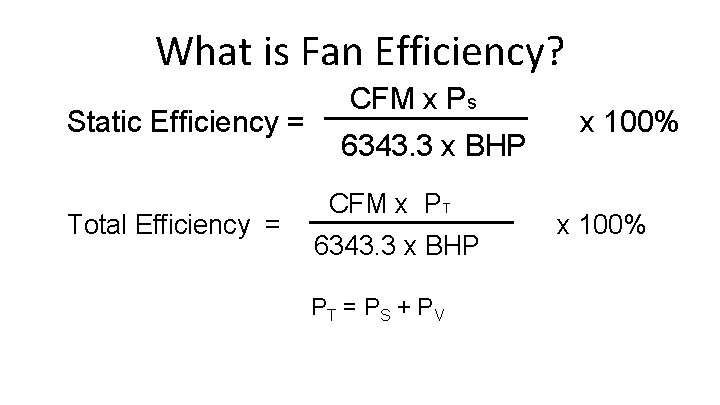 What is Fan Efficiency? CFM x P s Static Efficiency = x 100% 6343.