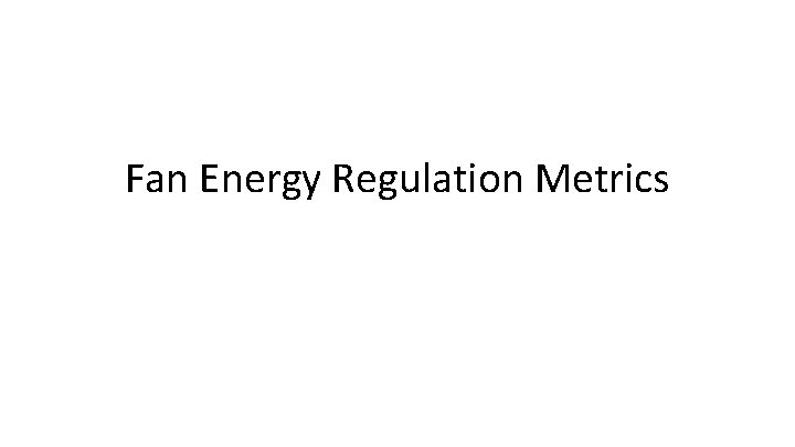 Fan Energy Regulation Metrics 