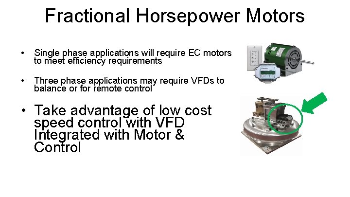 Fractional Horsepower Motors • Single phase applications will require EC motors to meet efficiency