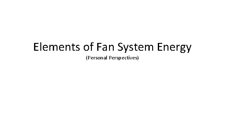 Elements of Fan System Energy (Personal Perspectives) 