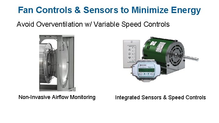 Fan Controls & Sensors to Minimize Energy Avoid Overventilation w/ Variable Speed Controls Non-Invasive