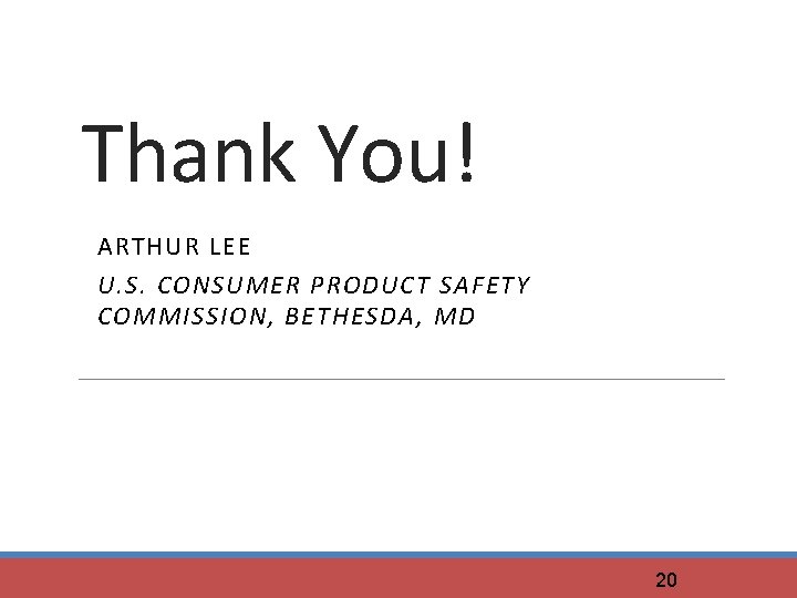 Thank You! ARTHUR LEE U. S. CONSUMER PRODUCT SAFETY COMMISSION, BETHESDA, MD 20 