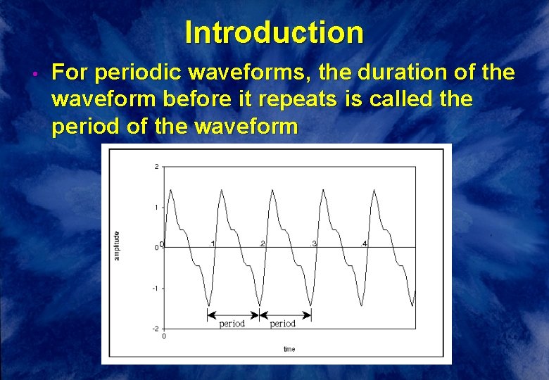 Introduction • For periodic waveforms, the duration of the waveform before it repeats is