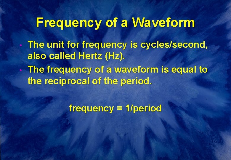Frequency of a Waveform • • The unit for frequency is cycles/second, also called