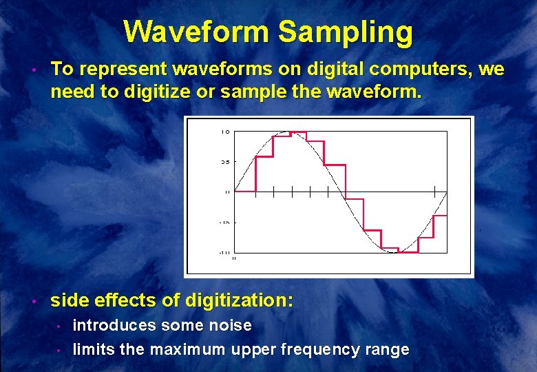 Waveform Sampling • To represent waveforms on digital computers, we need to digitize or