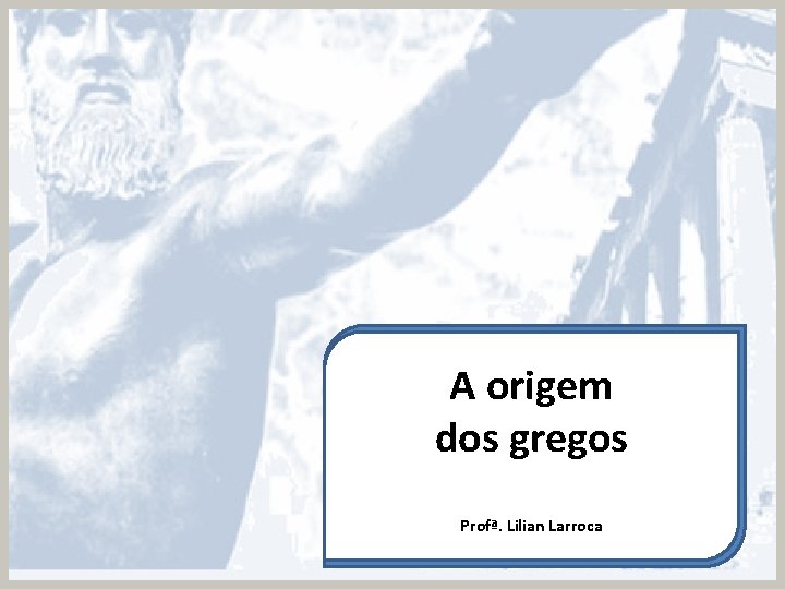 A origem dos gregos Profª. Lilian Larroca 