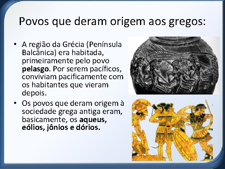 Povos que deram origem aos gregos: • A região da Grécia (Península Balcânica) era