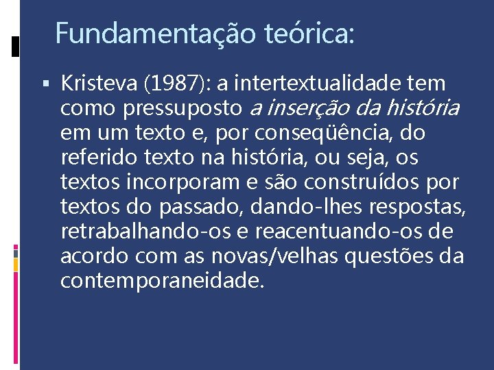 Fundamentação teórica: Kristeva (1987): a intertextualidade tem como pressuposto a inserção da história em