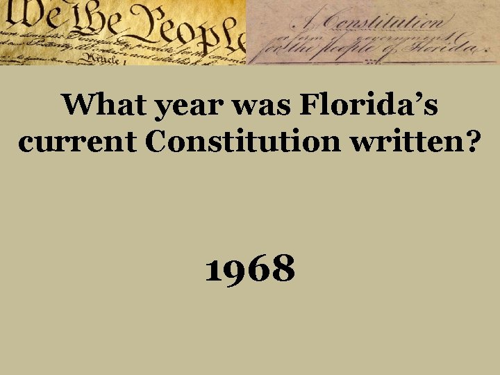What year was Florida’s current Constitution written? 1968 
