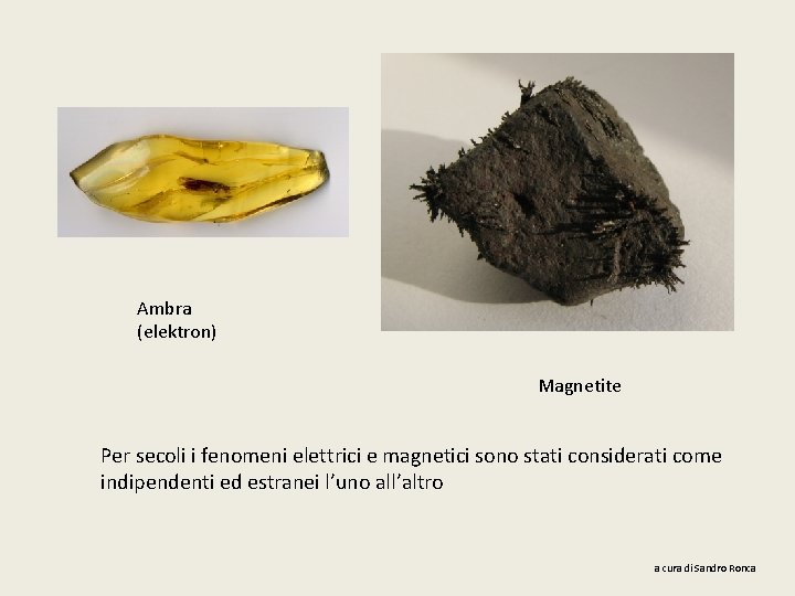 Ambra (elektron) Magnetite Per secoli i fenomeni elettrici e magnetici sono stati considerati come