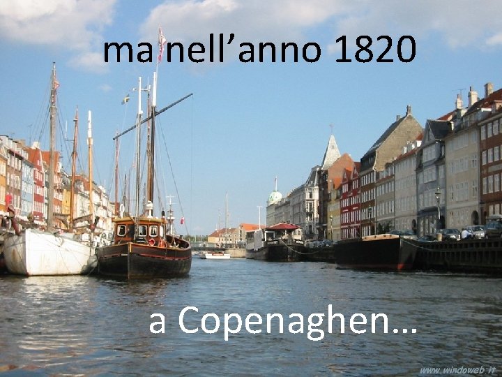 ma nell’anno 1820 a Copenaghen… 