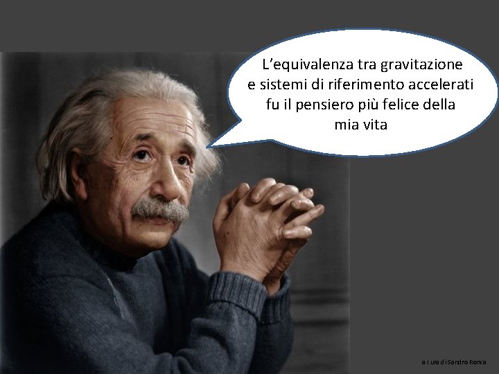 L’equivalenza tra gravitazione e sistemi di riferimento accelerati fu il pensiero più felice della