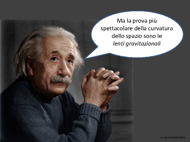 Ma la prova più spettacolare della curvatura dello spazio sono le lenti gravitazionali a
