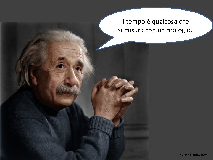 Il tempo è qualcosa che si misura con un orologio. a cura di Sandro