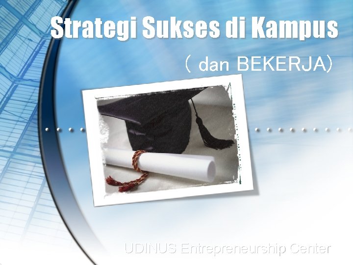 Strategi Sukses di Kampus ( dan BEKERJA) UDINUS Entrepreneurship Center 