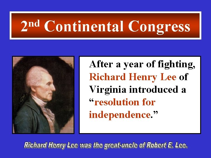 nd 2 Continental Congress After a year of fighting, Richard Henry Lee of Virginia