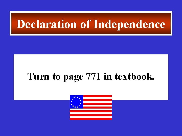 Declaration of Independence Turn to page 771 in textbook. 