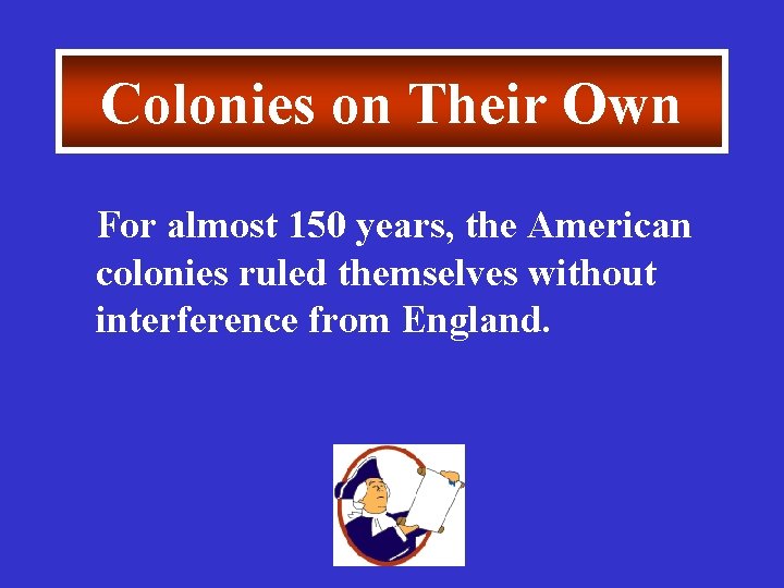 Colonies on Their Own For almost 150 years, the American colonies ruled themselves without