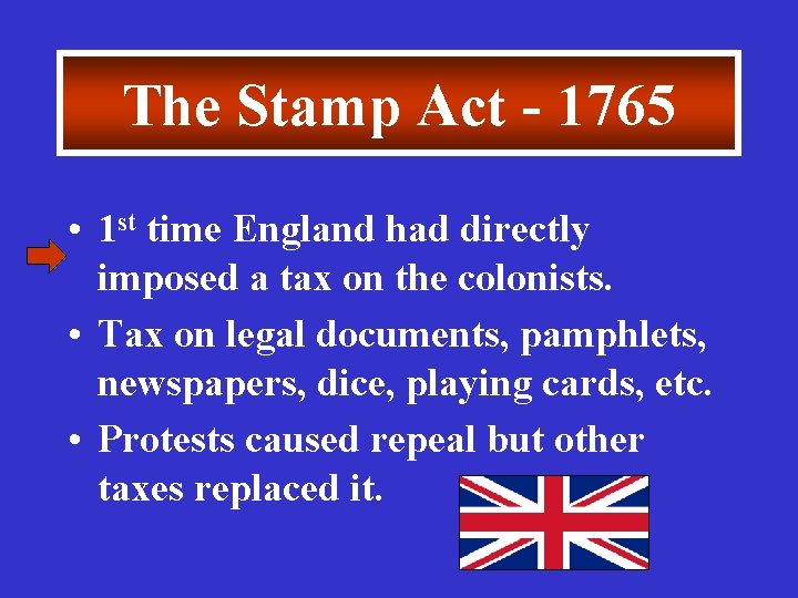 The Stamp Act - 1765 • 1 st time England had directly imposed a