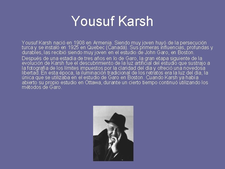 Yousuf Karsh nació en 1908 en Armenia. Siendo muy joven huyó de la persecución