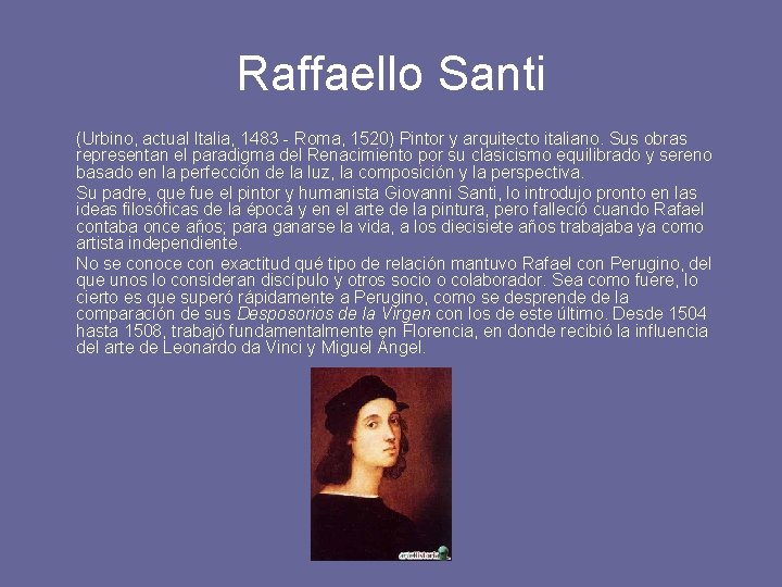 Raffaello Santi (Urbino, actual Italia, 1483 - Roma, 1520) Pintor y arquitecto italiano. Sus