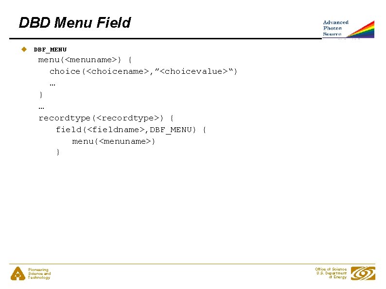 DBD Menu Field u DBF_MENU menu(<menuname>) { choice(<choicename>, ”<choicevalue>“) … } … recordtype(<recordtype>) {