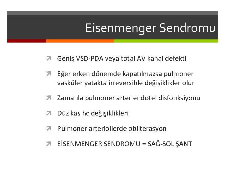 Eisenmenger Sendromu Geniş VSD-PDA veya total AV kanal defekti Eğer erken dönemde kapatılmazsa pulmoner