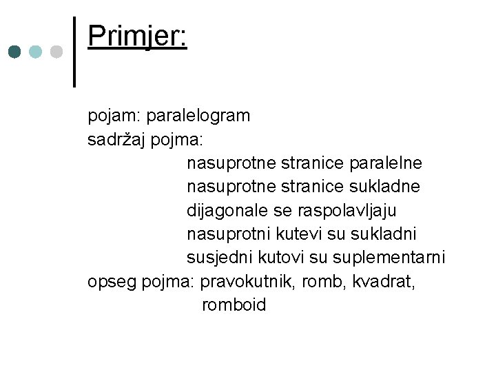 Primjer: pojam: paralelogram sadržaj pojma: nasuprotne stranice paralelne nasuprotne stranice sukladne dijagonale se raspolavljaju