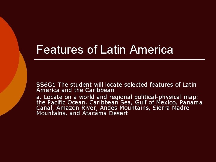 Features of Latin America SS 6 G 1 The student will locate selected features