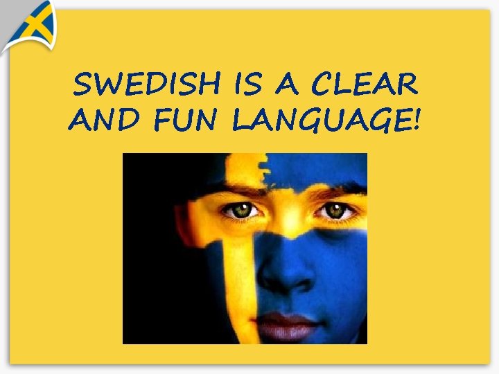 SWEDISH IS A CLEAR AND FUN LANGUAGE! 