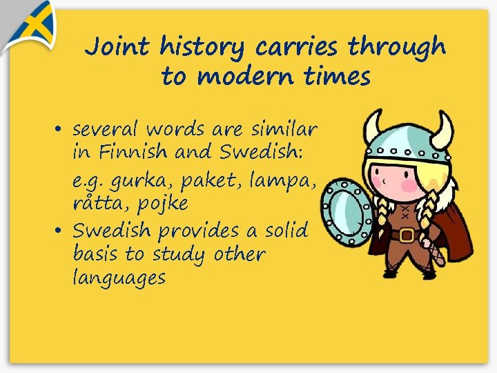 Joint history carries through to modern times • several words are similar in Finnish