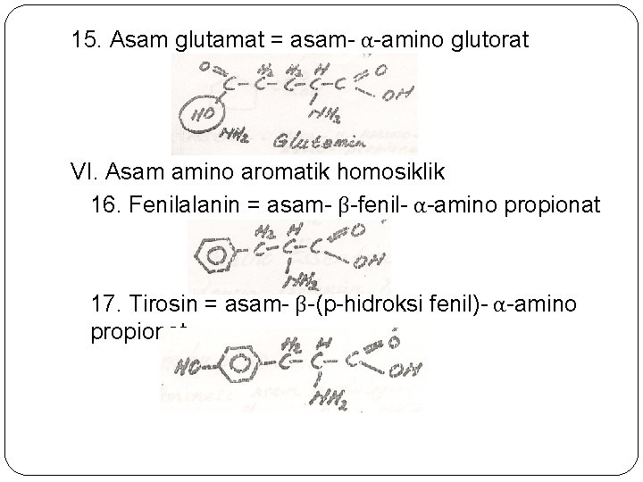 15. Asam glutamat = asam- α-amino glutorat VI. Asam amino aromatik homosiklik 16. Fenilalanin