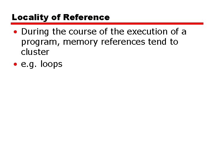 Locality of Reference • During the course of the execution of a program, memory