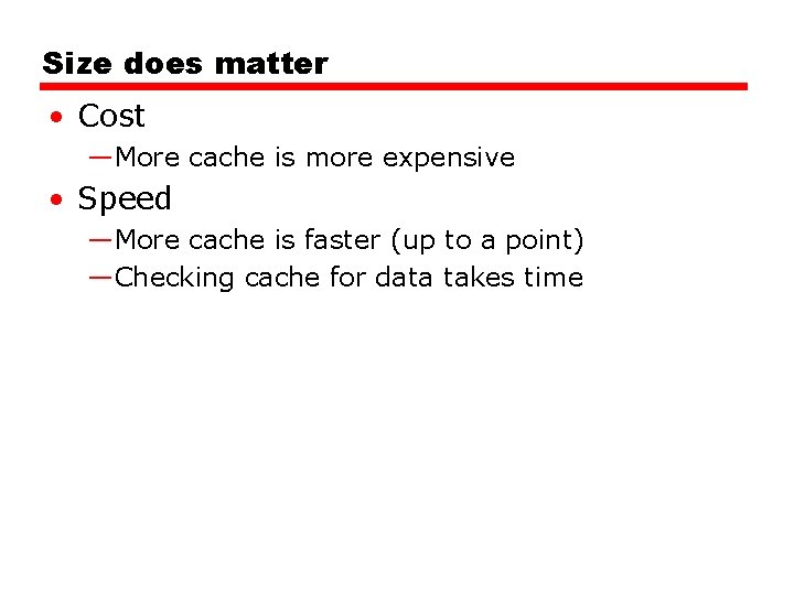 Size does matter • Cost —More cache is more expensive • Speed —More cache