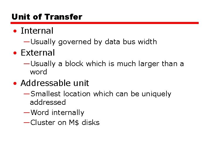 Unit of Transfer • Internal —Usually governed by data bus width • External —Usually