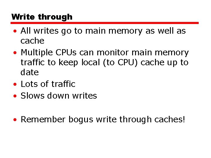 Write through • All writes go to main memory as well as cache •
