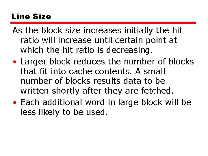 Line Size As the block size increases initially the hit ratio will increase until