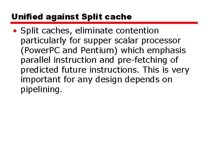 Unified against Split cache • Split caches, eliminate contention particularly for supper scalar processor