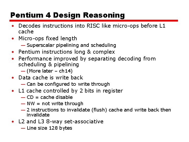 Pentium 4 Design Reasoning • Decodes instructions into RISC like micro-ops before L 1