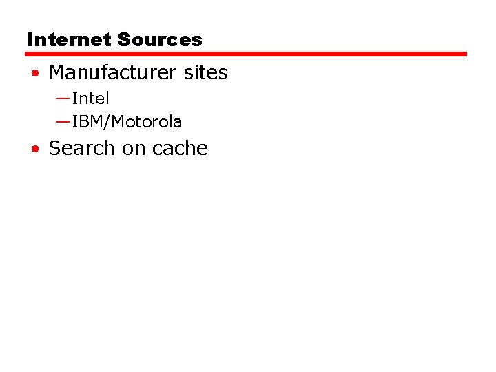 Internet Sources • Manufacturer sites —Intel —IBM/Motorola • Search on cache 